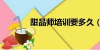 甜品師培訓要多久(甜品師)