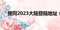 搜同2023大陸登陸地址(搜同進不去)