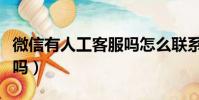 微信有人工客服嗎怎么聯系(微信有人工客服嗎)