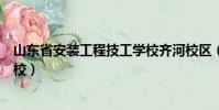 山東省安裝工程技工學校齊河校區(山東省安裝工程技工學校)