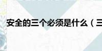 安全的三個必須是什么(三個必須是什么)