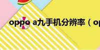 oppo a九手機分辨率(oppoa9分辨率)
