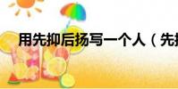 用先抑后揚寫一個人(先抑后揚的意思)