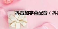 抖音加字幕配音(抖音加字幕)