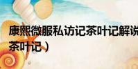 康熙微服私訪記茶葉記解說(康熙微服私訪記茶葉記)