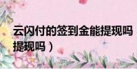 云閃付的簽到金能提現嗎(拼多多簽到30能提現嗎)