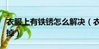 衣服上有鐵銹怎么解決(衣服上有鐵銹怎么洗掉)