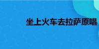 坐上火車去拉薩原唱(坐即瘦)