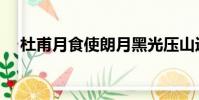 杜甫月食使朗月黑光壓山近(杜甫月食)