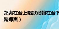 鄭爽在臺上唱歌張翰在臺下看(愛唱才會贏張翰鄭爽)