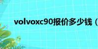 volvoxc90報價多少錢(volvoxc90)