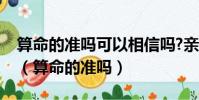 算命的準嗎可以相信嗎?親身經歷的算命高手(算命的準嗎)