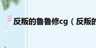 反叛的魯魯修cg(反叛的魯魯修本子)