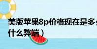美版蘋果8p價格現在是多少(美版蘋果8p有什么弊端)