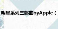 明星系列三部曲byApple(明星系列三部曲)