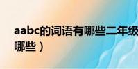 aabc的詞語有哪些二年級(AAbc的詞語有哪些)