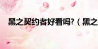 黑之契約者好看嗎?(黑之契約者好看嗎)