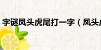 字謎鳳頭虎尾打一字(鳳頭虎尾打一字謎底)