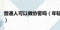 普通人可以做協警嗎(年輕人千萬不能做協警)