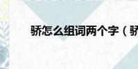 驕怎么組詞兩個字(驕怎么組詞)