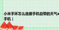 小米手環怎么連接手機自帶的天氣app(小米手環怎么連接手機)