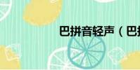 巴拼音輕聲(巴拼音)