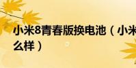 小米8青春版換電池(小米8青春版玩游戲怎么樣)