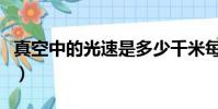 真空中的光速是多少千米每秒(真空中的光速)