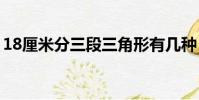 18厘米分三段三角形有幾種(三角形有幾種)