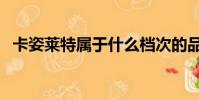 卡姿萊特屬于什么檔次的品牌(卡姿萊特)