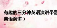 有趣的三分鐘英語演講帶翻譯(有趣的三分鐘英語演講)