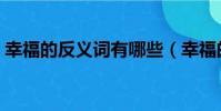 幸福的反義詞有哪些(幸福的反義詞是什么)