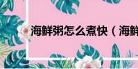 海鮮粥怎么煮快(海鮮粥怎么煮)