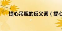 提心吊膽的反義詞(提心吊膽的意思)