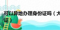 可以異地辦理身份證嗎(大學生異地換領身份證)