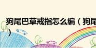 狗尾巴草戒指怎么編(狗尾巴草編小動物步驟)