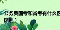 公務員國考和省考有什么區別(國考和省考的區別)