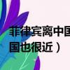 菲律賓離中國很近用英語怎么說（菲律賓離中國也很近）
