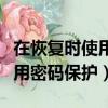 在恢復時使用密碼保護怎么取消（在恢復時使用密碼保護）