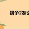 紛爭2怎么獲得裝備（紛爭2金手指）