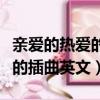 親愛的熱愛的的英文插曲是什么（親愛的熱愛的插曲英文）