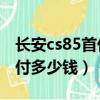 長安cs85首付3萬多月供3千多（長安cs85首付多少錢）
