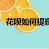 花唄如何提現到微信錢包（花唄如何提現）