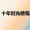 十年時光感慨的句子（感慨十年的自己句子）
