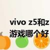 vivo z5和z5x哪個好一點（vivoz5和z5x打游戲哪個好）