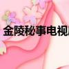 金陵秘事電視劇全集完整版（金陵秘事全集）