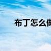 布丁怎么做最簡單方法（布丁怎么做）