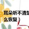 耳朵聽不清楚怎么快速恢復（耳朵聽不清楚怎么恢復）