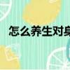 怎么養生對身體好男（怎么養生對身體好）