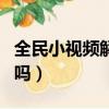 全民小視頻解析下載（全民小視頻賺錢是真的嗎）